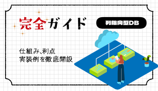 【完全ガイド】列指向データベースの仕組み、利点、実装例を徹底開設